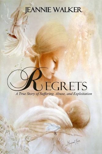 Regrets A True Story of Suffering, Abuse, and Exploitation