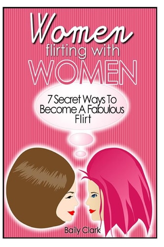 Women Flirting with Women 7 Secret Ways to Become a Fabulous Flirt