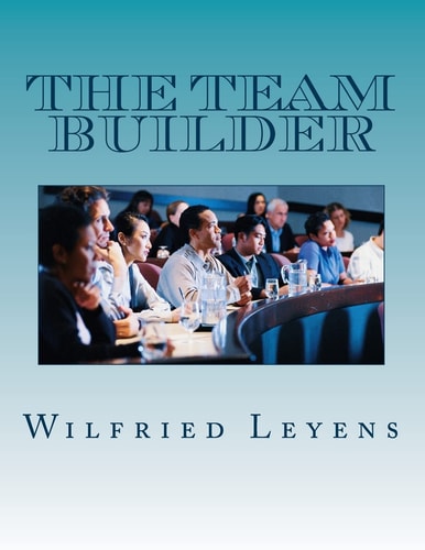 The Team Builder The Best Way to Recruit, Lead and Administrate Different Business Teams, Associated with an Introduction Into Marketing and Business Development