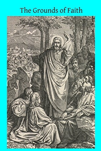 The Grounds of Faith Four Lectures Delivered in St. George's Church Southwark