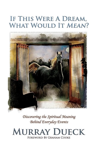 If This Were a Dream, What Would It Mean? Discovering the Spiritual Meaning Behind Everyday Events