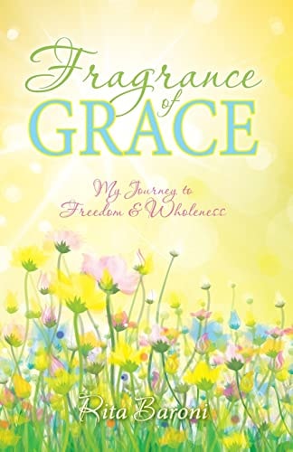 Fragrance of Grace My Journey to Freedom and Wholeness