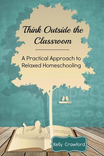 Think Outside the Classroom A Practical Approach to Relaxed Homeschooling