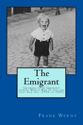 The Emigrant The Emigrant: Growing Up in Germany During WW-II and the Post War Era