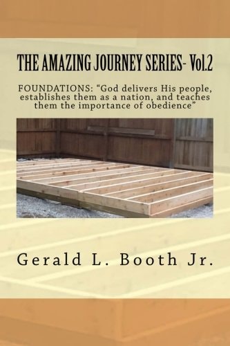 The AMAZING JOURNEY SERIES- Vol. 2 FOUNDATIONS: God Delivers His People, Establishes Them As a Nation, and Teaches Them the Importance of Obedience?