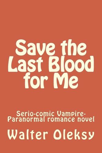 Save the Last Blood for Me Serio-Comic Vampire-Paranormal Romance Novel