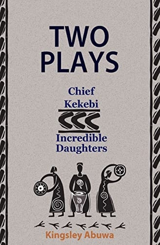 Two Plays Chief Kekebi; Incredible Daughters: African Drama