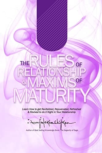 The Rules of Relationship and Maxims of Maturity Learn How to Get Revitalized, Rejuvenated, Refreshed and Revived to Do It Right in Your Relationship