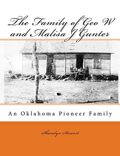 The Family of Geo W and Malisa J Gunter An Oklahoma Pioneer Family