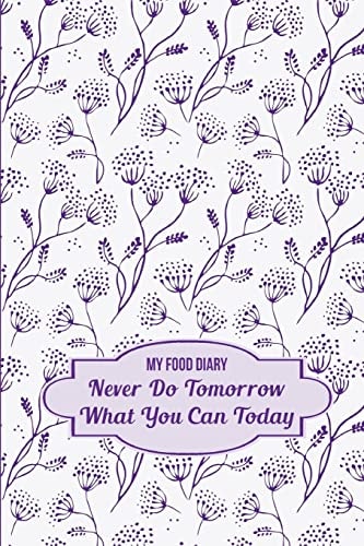 My Food Diary Never Do Tomorrow What You Can Today