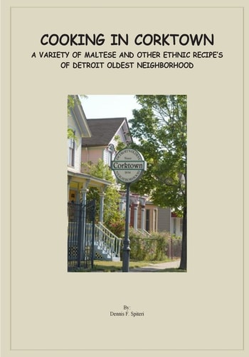 Cooking in Corktown A Variety of Maltese and Other Ethnic Recipes of Detroit's Oldest Neighborhood