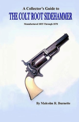 A Collector's Guide to the Colt Root Sidehammer Manufactured 1855 Through 1870