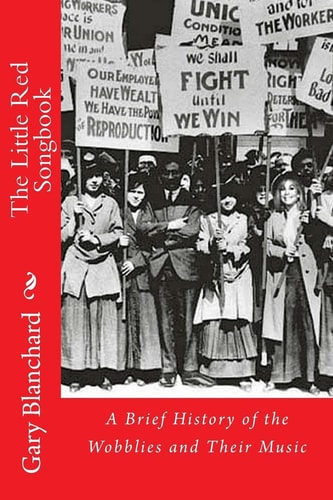The Little Red Songbook A Brief History of the Wobblies and Their Music