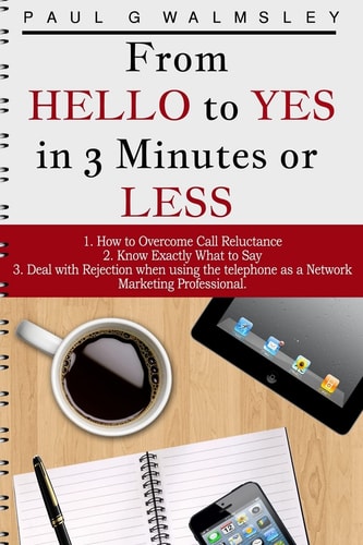 From HELLO to YES in 3 Minutes Or LESS How to Overcome Call Reluctance, Know Exactly What to Say and Deal with Rejection When Using the Telephone As a Network Marketing Professional