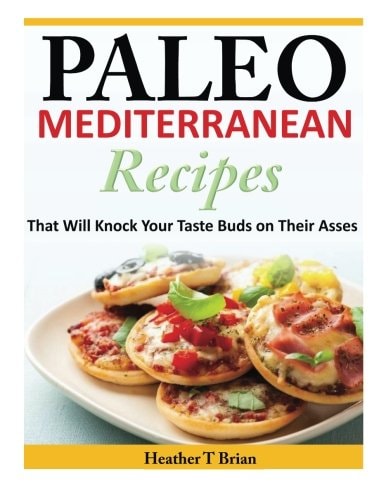 Paleo Mediterranean Recipes That Will Knock Your Taste Buds on Their Asses
