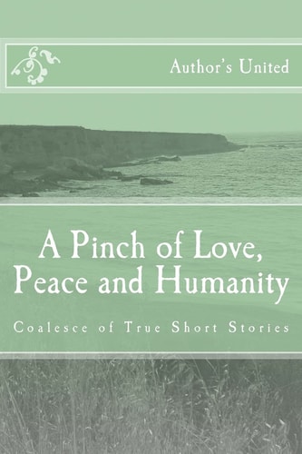 A Pinch of Love, Peace and Humanity Coalesce of True Short Stories
