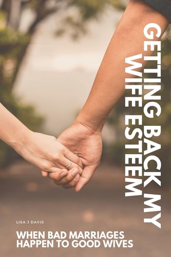 Getting Back My Wife Esteem When Bad Marriages Happen to Good Wives
