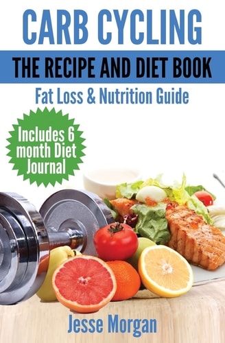 Carb Cycling: the Recipe and Diet Book Fat Loss and Nutrition Guide