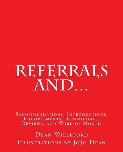 Referrals And... Recommendations, Introductions, Endorsements, Testimonials, Reviews, and Word of Mouth