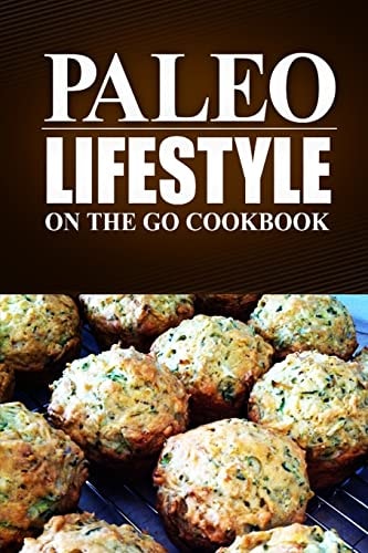 Paleo Lifestyle - On the Go Cookbook (Modern Caveman CookBook for Grain-free, Low Carb Eating, Sugar Free, Detox Lifestyle)