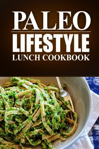 Paleo Lifestyle - Lunch Cookbook (Modern Caveman CookBook for Grain-Free, Low Carb Eating, Sugar Free, Detox Lifestyle)