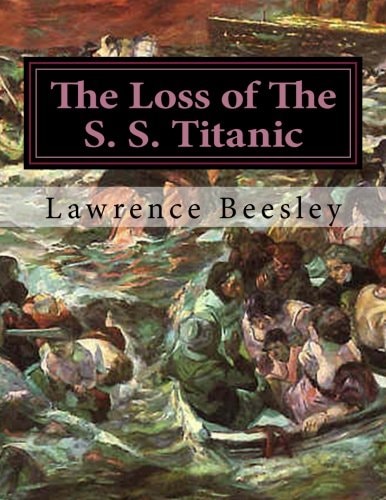 The Loss of The S. S. Titanic Its Story And Its Lessons