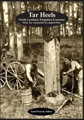 Tar Heels North Carolina's Forgotton Economy: Pitch, Tar, Turpentine and Longleaf Pines