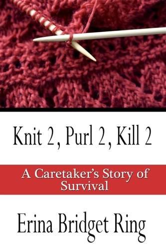 Knit 2, Purl 2, Kill 2 A Story of Caretaking and Survival