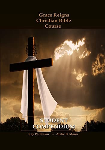 Grace Reigns Christian Bible Course STUDENT COMPENDIUM For Seeking Mainstream and Fundamentalist Mormons, a Believer's Resourse