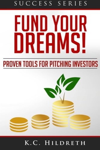 Fund Your Dreams! Proven Tools for Pitching Investors