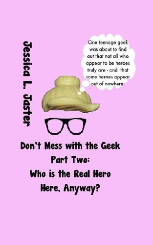 Who is the Real Hero Here, Anyway?, Part Two (Don't Mess with the Geek, #2)