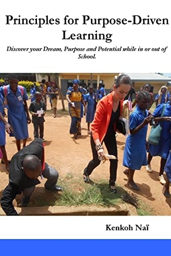 Principles for Purpose-Driven Learning Discover Your Dream, Purpose and Potential While in Or Out of School