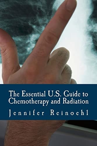 The Essential U. S. Guide to Chemotherapy and Radiation Everything You Need to Know