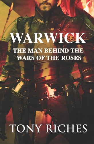 Warwick The Man Behind the Wars of the Roses
