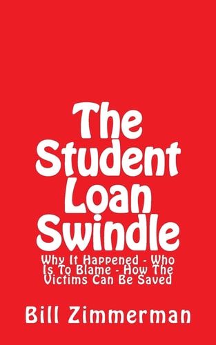 The Student Loan Swindle Why It Happened - Who Is To Blame - How The Victims Can Be Saved