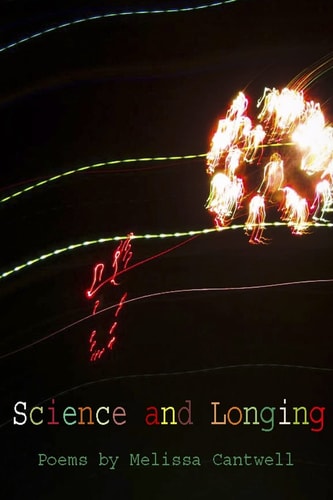 Science and Longing Poems by Melissa Cantwell