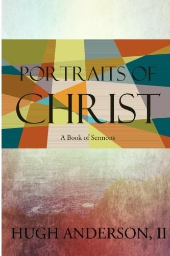 Portraits of Christ A Book of Sermons