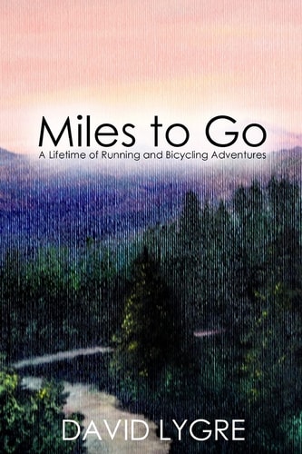 Miles to Go A Lifetime of Running and Bicycling Adventures