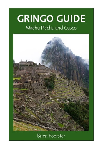 Gringo Guide Machu Picchu And Cusco: Traveller's Guide To The Ancient Wonders Of Cusco And Area