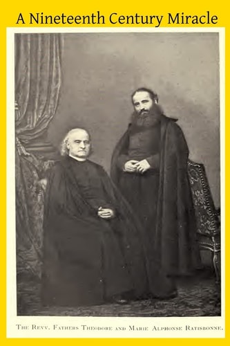 A Nineteenth Century Miracle The Brothers Ratisbonne and the Congregation of Notre Dame de Sion