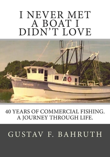 I Never Met a Boat I Didn't Love Forty Years of Commercial Fishing. a Journey Through Life