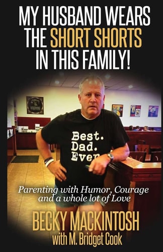 My Husband Wears The Short Shorts In THIS Family! Parenting With Humor, Courage And A Whole Lot Of Love