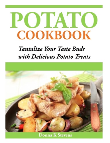 Potato Cookbook Tantalize Your Taste Buds with Delicious Potato Treats