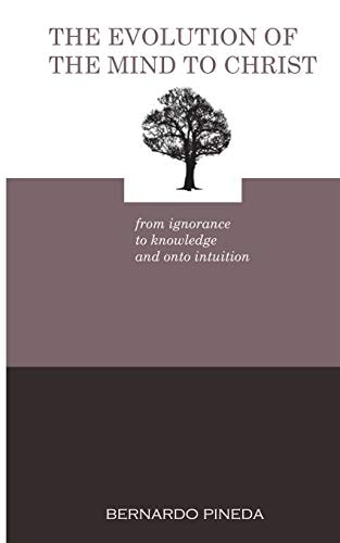 The Evolution of the Mind to Christ From Ignorance to Knowledge and Onto Intuition