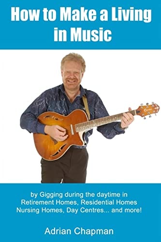 How To Make A Living In Music By Gigging During the Daytime in Retirement Homes, Residential Homes, Nursing Homes, Day Centres and More!