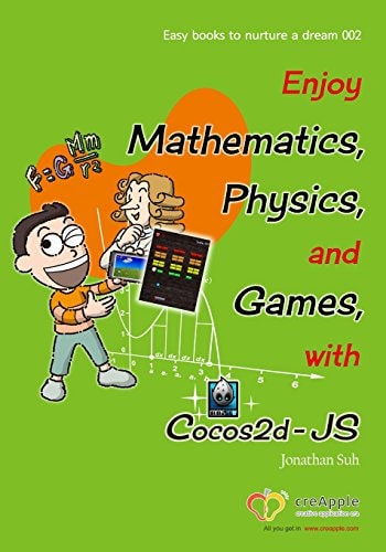 Enjoy Mathematics, Physics and Games with Cocos2d-JS Understand Mathematics and Physics by Development Games