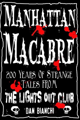 Manhattan Macabre 200 Years of Strange Tales from the Lights Out Club