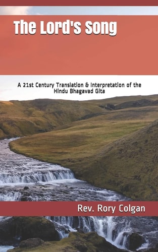 The Lord's Song A 21st Century Translation & Interpretation of the Hindu Bhagavad Gita