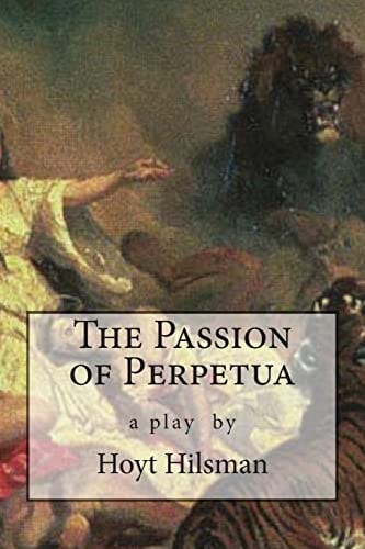 The Passion of Perpetua A Play by Hoyt Hilsman