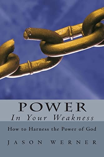 Power in Your Weakness How to Harness the Power of God
